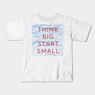 Get inspired and motivated. Think Big Start Small Kids T-Shirt